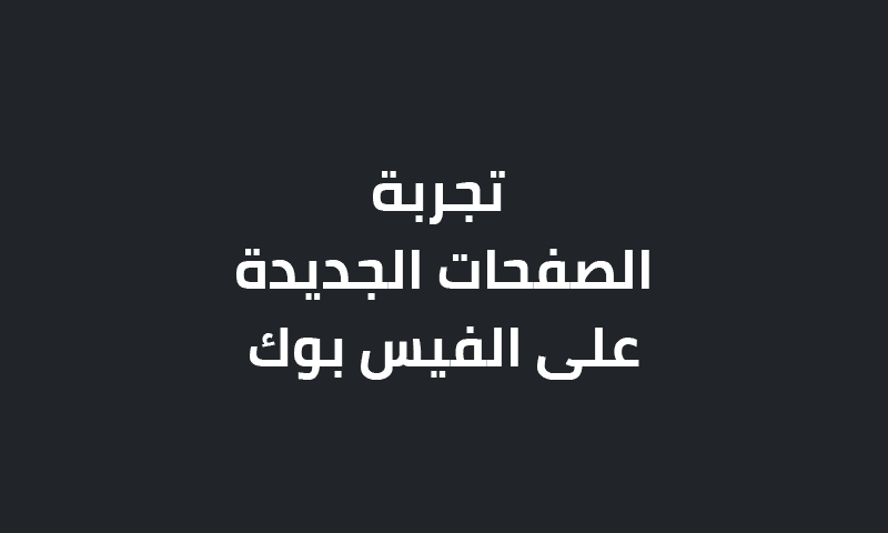 تجربة الصفحات الجديدة على الفيسبوك