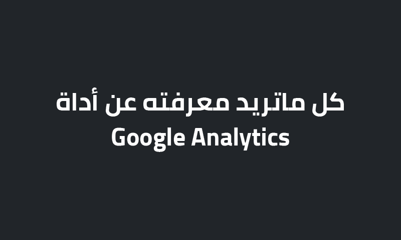 كل ماتريد معرفته عن أداة إحصاءات غوغل